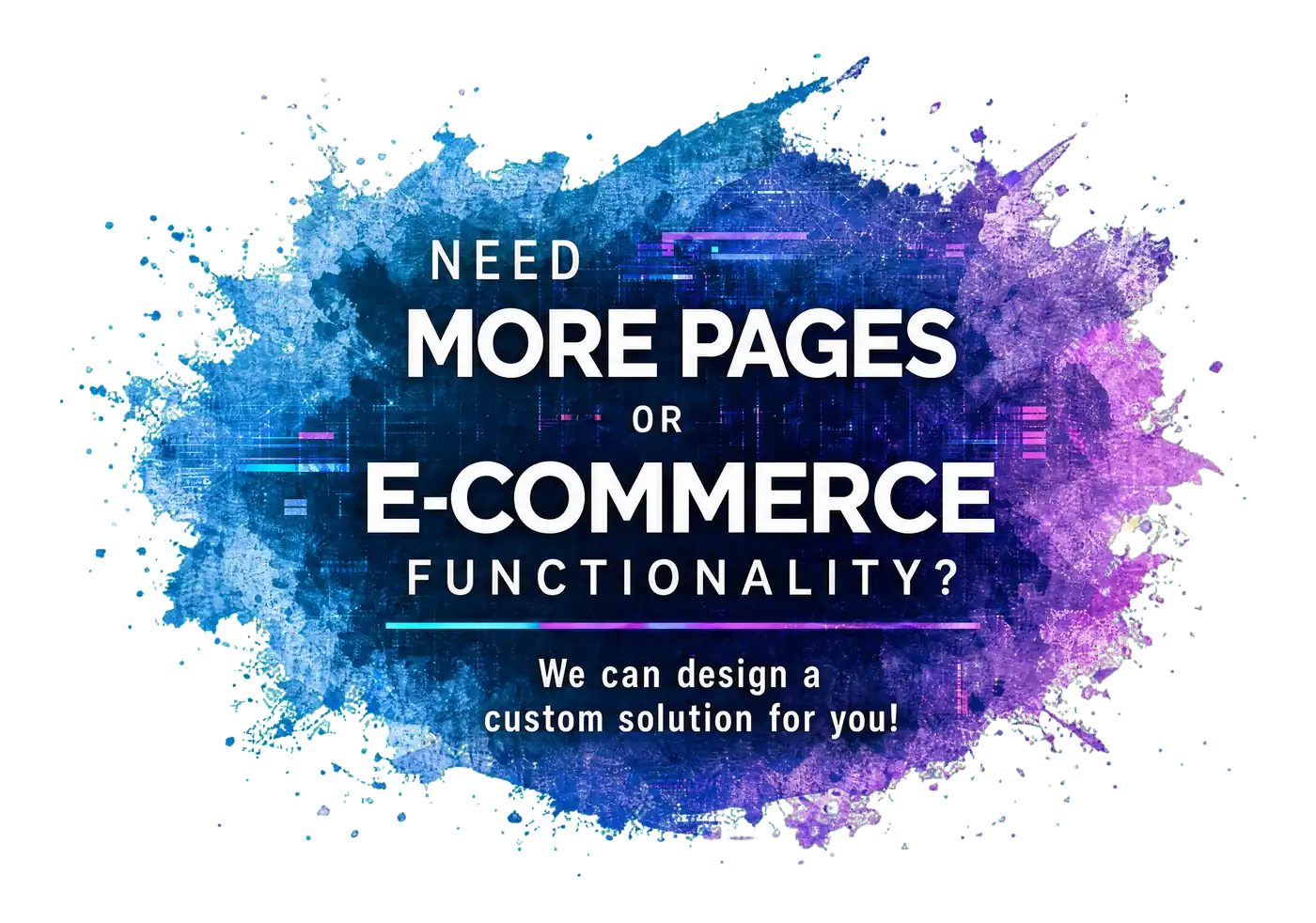 Need more pages or e-commerce functionality? We can design a custom solution for you!